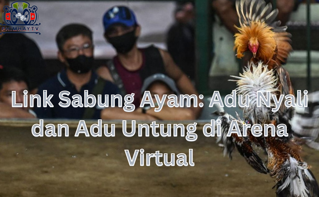 Link Sabung Ayam: Adu Nyali dan Adu Untung di Arena Virtual